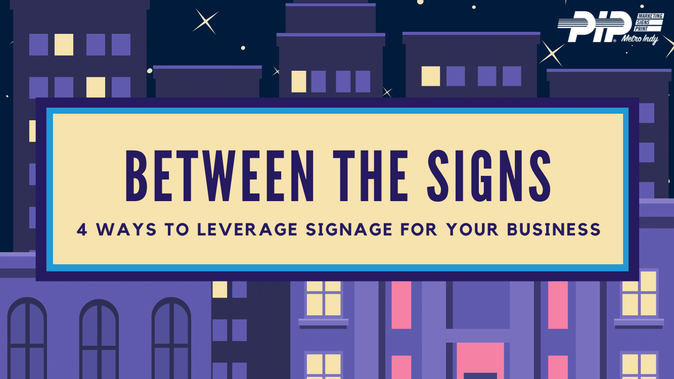 Between the signs: 4 ways to leverage signage for your business by PIP Metro Indy