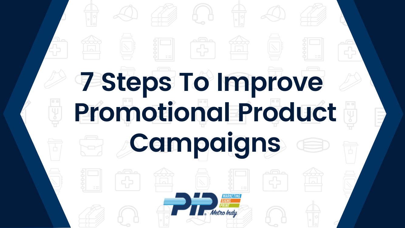 7 Steps To Improve Promotional Product Campaigns Blog by PIP Metro Indy